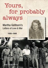 Yours, for Probably Always: Martha Gellhorn's Letters of Love and War 1930-1949 cena un informācija | Biogrāfijas, autobiogrāfijas, memuāri | 220.lv