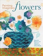 Painting Imaginary Flowers: Beautiful Blooms and Abstract Patterns in Mixed Media цена и информация | Книги о питании и здоровом образе жизни | 220.lv