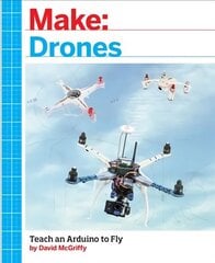 Make: Drones: Teach an Arduino to Fly cena un informācija | Sociālo zinātņu grāmatas | 220.lv