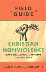 Field Guide to Christian Nonviolence - Key Thinkers, Activists, and Movements for the Gospel of Peace: Key Thinkers, Activists, and Movements for the Gospel of Peace цена и информация | Духовная литература | 220.lv