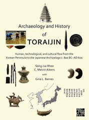 Archaeology and History of Toraijin: Human, Technological, and Cultural Flow from the Korean Peninsula to the Japanese Archipelago c. 800 BC-AD 600 cena un informācija | Vēstures grāmatas | 220.lv