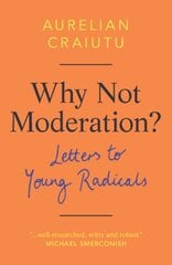 Why Not Moderation?: Letters to Young Radicals цена и информация | Книги по социальным наукам | 220.lv