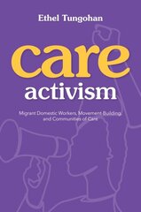 Care Activism: Migrant Domestic Workers, Movement-Building, and Communities of Care cena un informācija | Sociālo zinātņu grāmatas | 220.lv