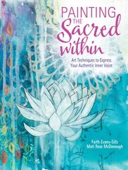 Painting the Sacred Within: Art Techniques to Express Your Authentic Inner Voice cena un informācija | Grāmatas par veselīgu dzīvesveidu un uzturu | 220.lv