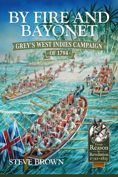 By Fire and Bayonet: Grey's West Indies Campaign of 1794 Reprint ed. цена и информация | Vēstures grāmatas | 220.lv