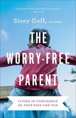 Worry-Free Parent - Living in Confidence So Your Kids Can Too: Living in Confidence So Your Kids Can Too cena un informācija | Garīgā literatūra | 220.lv