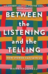 Between the Listening and the Telling: How Stories Can Save Us cena un informācija | Pašpalīdzības grāmatas | 220.lv