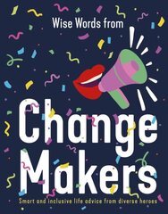Wise Words from Change Makers: Smart and inclusive life advice from diverse heroes cena un informācija | Enciklopēdijas, uzziņu literatūra | 220.lv