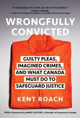 Wrongfully Convicted: Guilty Pleas, Imagined Crimes, and What Canada Must Do to Safeguard Justice cena un informācija | Ekonomikas grāmatas | 220.lv