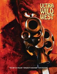 Ultra Wild West: The Art of Italian 'Spaghetti Western' Film Posters цена и информация | Книги об искусстве | 220.lv