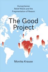 Good Project - Humanitarian Relief NGOs and the Fragmentation of Reason: Humanitarian Relief NGOs and the Fragmentation of Reason cena un informācija | Sociālo zinātņu grāmatas | 220.lv