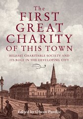 First Great Charity of This Town: Belfast Charitable Society and its Role in the Developing City цена и информация | Исторические книги | 220.lv