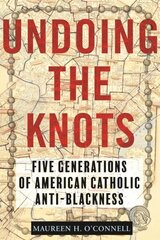 Undoing the Knots: Five Generations of American Catholic Anti-Blackness цена и информация | Книги по социальным наукам | 220.lv