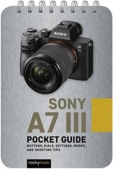 Sony a7 III: Pocket Guide: Buttons, Dials, Settings, Modes, and Shooting Tips cena un informācija | Grāmatas par fotografēšanu | 220.lv