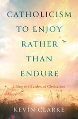 Catholicism to Enjoy Rather than Endure: Lifting the Burden of Clericalism cena un informācija | Garīgā literatūra | 220.lv