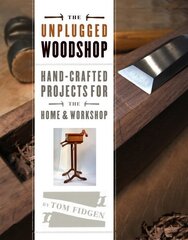 Unplugged Woodshop, The: Hand-crafted Projects for the Home and Workshop цена и информация | Книги о питании и здоровом образе жизни | 220.lv