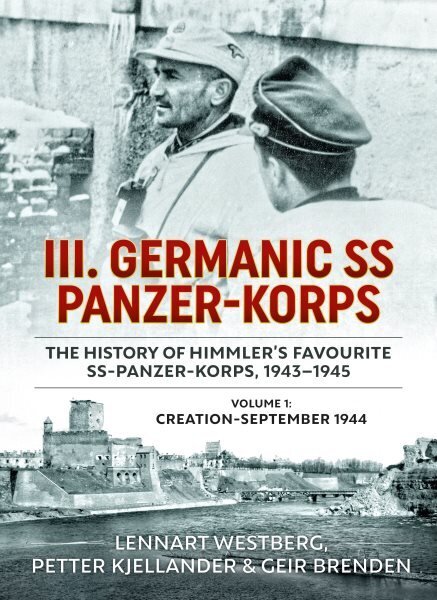 III Germanic SS Panzer-Korps: The History of Himmler's Favourite SS-Panzer-Korps 1943-1945. Volume 1: Creation-September 1944: The History of Himmler's Favourite Ss-Panzer-Korps 1943-1945. Volume 1: Creation-September 1944 Reprint ed. cena un informācija | Vēstures grāmatas | 220.lv