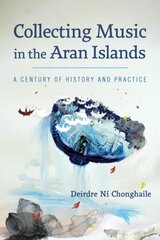 Collecting Music in the Aran Islands: A Century of History and Practice цена и информация | Книги по социальным наукам | 220.lv