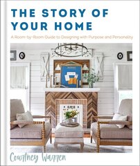 Story of Your Home - A Room-by-Room Guide to Designing with Purpose and Personality: A Room-By-Room Guide to Designing with Purpose and Personality цена и информация | Самоучители | 220.lv