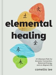 Elemental Healing: A 5-Element Path for Ancestor Connection, Balanced Energy, and an Aligned Life cena un informācija | Pašpalīdzības grāmatas | 220.lv