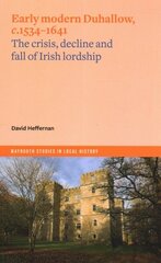 Early Modern Duhallow, c.1534-1641: The Crisis, Decline and Fall of Irish Lordship цена и информация | Исторические книги | 220.lv