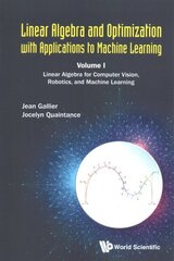 Linear Algebra And Optimization With Applications To Machine Learning - Volume I: Linear Algebra For Computer Vision, Robotics, And Machine Learning cena un informācija | Ekonomikas grāmatas | 220.lv