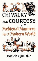 Chivalry and Courtesy: Medieval Manners for Modern Life цена и информация | Исторические книги | 220.lv