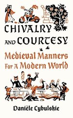 Chivalry and Courtesy: Medieval Manners for Modern Life cena un informācija | Vēstures grāmatas | 220.lv