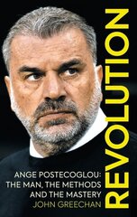 Revolution: Ange Postecoglou: The Man, the Methods and the Mastery цена и информация | Биографии, автобиогафии, мемуары | 220.lv