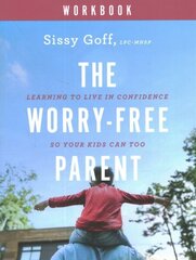 Worry-Free Parent Workbook - Learning to Live in Confidence So Your Kids Can Too: Learning to Live in Confidence So Your Kids Can Too cena un informācija | Garīgā literatūra | 220.lv