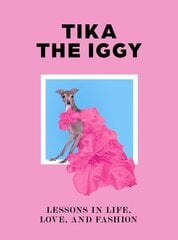 Tika the Iggy: Lessons in Life, Love, and Fashion цена и информация | Книги о питании и здоровом образе жизни | 220.lv