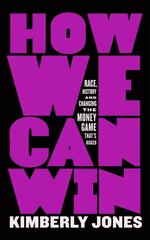 How We Can Win: Race, History and Changing the Money Game That's Rigged цена и информация | Книги по социальным наукам | 220.lv