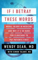 If I Betray These Words: Moral Injury in Medicine and Why It's So Hard for Clinicians to Put Patients First цена и информация | Самоучители | 220.lv