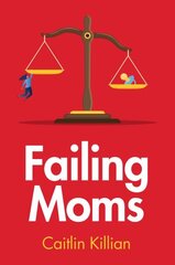 Failing Moms: Social Condemnation and Criminalization of Mothers цена и информация | Книги по экономике | 220.lv