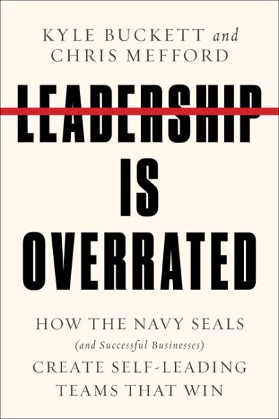 Leadership Is Overrated: How the Navy Seals (and Successful Businesses) Create Self-Leading Teams That Win cena un informācija | Ekonomikas grāmatas | 220.lv