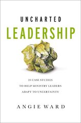 Uncharted Leadership: 20 Case Studies to Help Ministry Leaders Adapt to Uncertainty цена и информация | Духовная литература | 220.lv