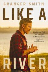 Like a River: Finding the Faith and Strength to Move Forward after Loss and Heartache цена и информация | Духовная литература | 220.lv
