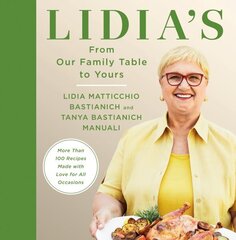 Lidia's From Our Family Table to Yours: More Than 100 Recipes Made with Love for All Occasions: A Cookbook цена и информация | Книги рецептов | 220.lv