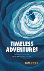 Timeless Adventures: The Unofficial Story of How Doctor Who Conquered Television cena un informācija | Mākslas grāmatas | 220.lv