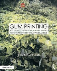 Gum Printing: A Step-by-Step Manual, Highlighting Artists and Their Creative Practice cena un informācija | Mākslas grāmatas | 220.lv