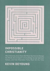 Impossible Christianity: Why Following Jesus Does Not Mean You Have to Change the World, Be an Expert in Everything, Accept Spiritual Failure, and Feel Miserable Pretty Much All the Time цена и информация | Духовная литература | 220.lv