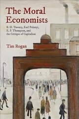 Moral Economists: R. H. Tawney, Karl Polanyi, E. P. Thompson, and the Critique of Capitalism cena un informācija | Vēstures grāmatas | 220.lv