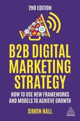 B2B Digital Marketing Strategy: How to Use New Frameworks and Models to Achieve Growth 2nd Revised edition cena un informācija | Ekonomikas grāmatas | 220.lv