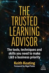 Trusted Learning Advisor: The Tools, Techniques and Skills You Need to Make L&D a Business Priority cena un informācija | Ekonomikas grāmatas | 220.lv