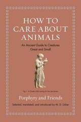 How to Care about Animals: An Ancient Guide to Creatures Great and Small цена и информация | Исторические книги | 220.lv