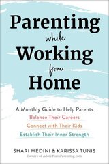 Parenting While Working from Home: A Monthly Guide to Help Parents Balance Their Careers, Connect with Their Kids, and Establish Their Inner Strength цена и информация | Самоучители | 220.lv