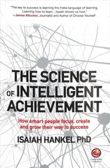 Science of Intelligent Achievement: How Smart People Focus, Create and Grow Their Way to Success cena un informācija | Pašpalīdzības grāmatas | 220.lv
