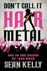 Don't Call It Hair Metal: Art in the Excess of '80s Rock cena un informācija | Mākslas grāmatas | 220.lv