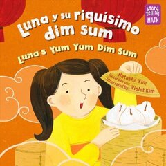 Luna y su riquisimo dim sum / Luna's Yum Yum Dim Sum, Luna's Yum Yum Dim Sum Bilingual edition цена и информация | Книги для подростков и молодежи | 220.lv
