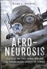 Aero-Neurosis: Pilots of the First World War and the Psychological Legacies of Combat cena un informācija | Vēstures grāmatas | 220.lv